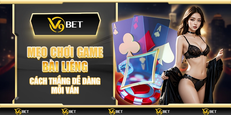 Mẹo chơi game bài Liêng – Cách thắng dễ dàng mỗi ván