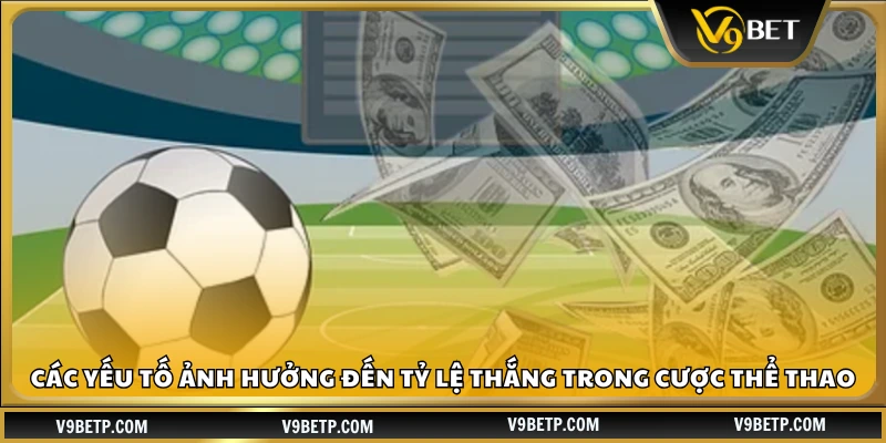 Các yếu tố ảnh hưởng đến khả năng thắng cược