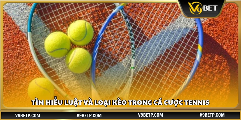 Hiểu rõ quy tắc và hình thức kèo cược tennis