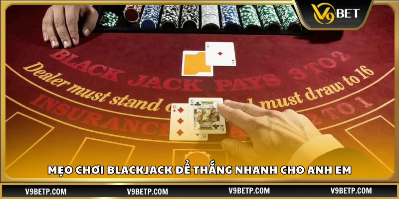 Mẹo chơi Blackjack để thắng nhanh cực hay
