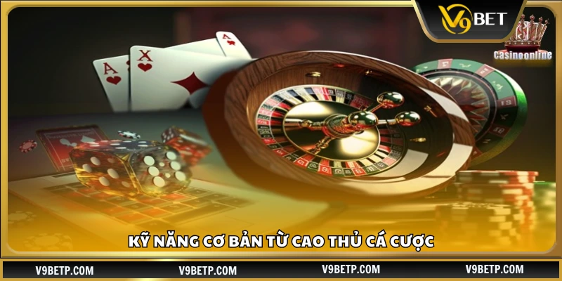 Những kỹ năng quan trọng mà cao thủ cá cược chia sẻ